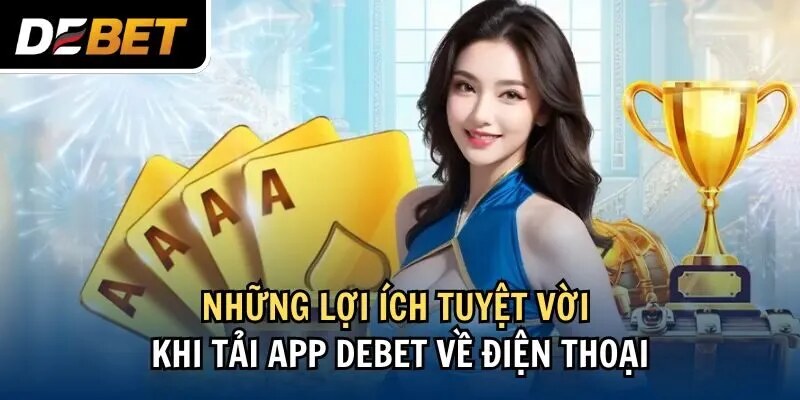 Điểm mạnh và tính năng nổi trội khi Tải App DEBET