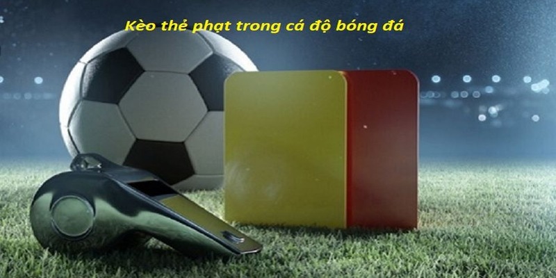 Thông tin khái quát giới thiệu sơ lược về kèo thẻ phạt
